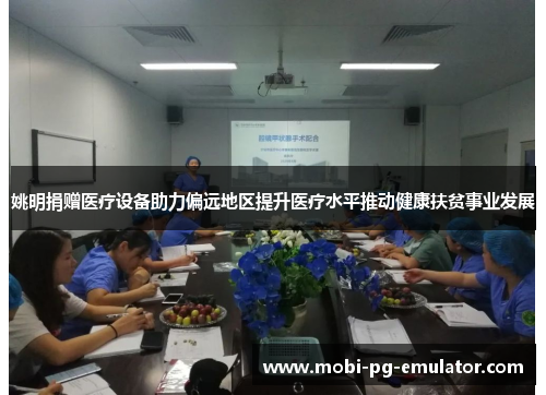 姚明捐赠医疗设备助力偏远地区提升医疗水平推动健康扶贫事业发展 姚明捐赠医疗设备助力偏远地区提升医疗水平推动健康扶贫事业发展