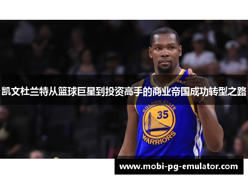 凯文杜兰特从篮球巨星到投资高手的商业帝国成功转型之路 凯文杜兰特从篮球巨星到投资高手的商业帝国成功转型之路
