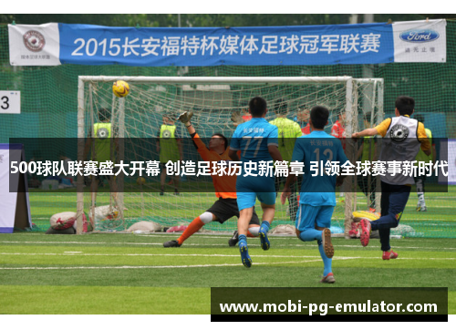 500球队联赛盛大开幕 创造足球历史新篇章 引领全球赛事新时代 500球队联赛盛大开幕 创造足球历史新篇章 引领全球赛事新时代