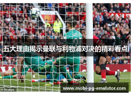 五大理由揭示曼联与利物浦对决的精彩看点 五大理由揭示曼联与利物浦对决的精彩看点