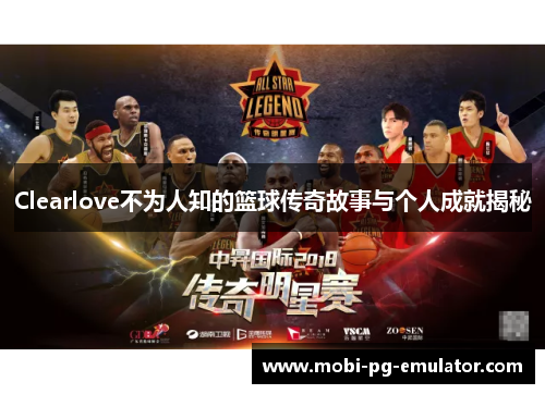 Clearlove不为人知的篮球传奇故事与个人成就揭秘 Clearlove不为人知的篮球传奇故事与个人成就揭秘