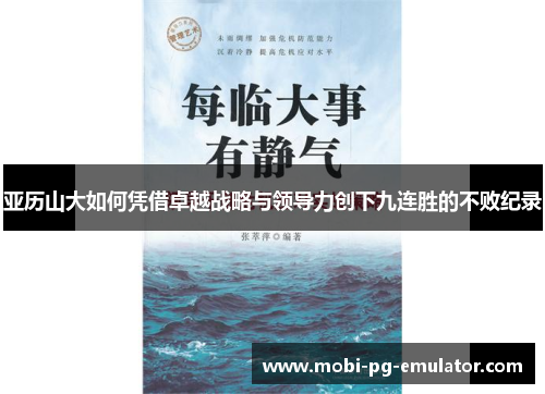 亚历山大如何凭借卓越战略与领导力创下九连胜的不败纪录 亚历山大如何凭借卓越战略与领导力创下九连胜的不败纪录