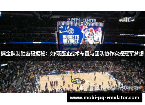 掘金队制胜密码揭秘:如何通过战术布置与团队协作实现冠军梦想 掘金队制胜密码揭秘:如何通过战术布置与团队协作实现冠军梦想