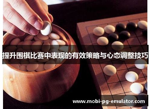提升围棋比赛中表现的有效策略与心态调整技巧 提升围棋比赛中表现的有效策略与心态调整技巧