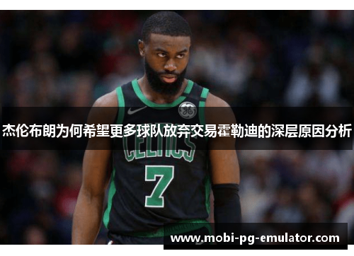 杰伦布朗为何希望更多球队放弃交易霍勒迪的深层原因分析 杰伦布朗为何希望更多球队放弃交易霍勒迪的深层原因分析