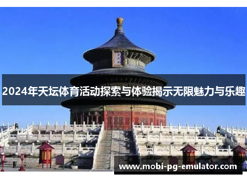 2024年天坛体育活动探索与体验揭示无限魅力与乐趣 2024年天坛体育活动探索与体验揭示无限魅力与乐趣
