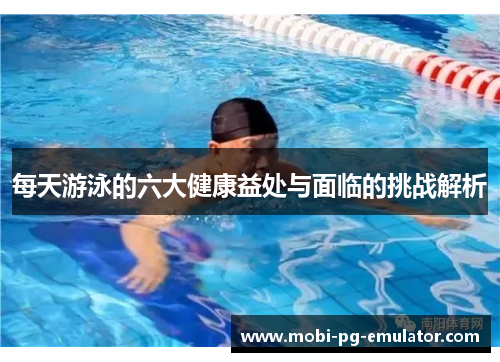 每天游泳的六大健康益处与面临的挑战解析 每天游泳的六大健康益处与面临的挑战解析
