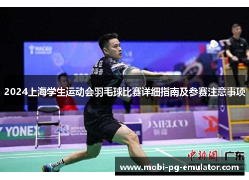 2024上海学生运动会羽毛球比赛详细指南及参赛注意事项 2024上海学生运动会羽毛球比赛详细指南及参赛注意事项