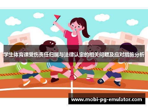 学生体育课受伤责任归属与法律认定的相关问题及应对措施分析 学生体育课受伤责任归属与法律认定的相关问题及应对措施分析