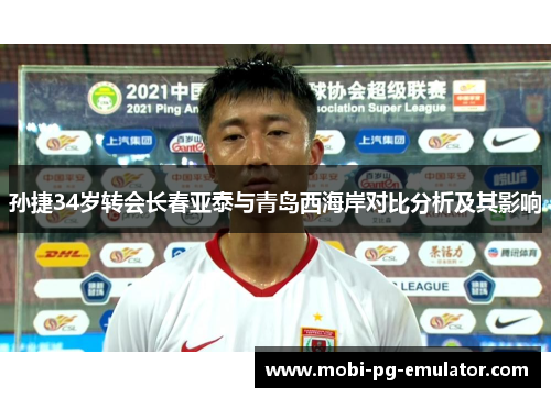 孙捷34岁转会长春亚泰与青岛西海岸对比分析及其影响 孙捷34岁转会长春亚泰与青岛西海岸对比分析及其影响