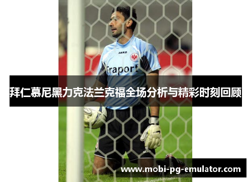 拜仁慕尼黑力克法兰克福全场分析与精彩时刻回顾 拜仁慕尼黑力克法兰克福全场分析与精彩时刻回顾