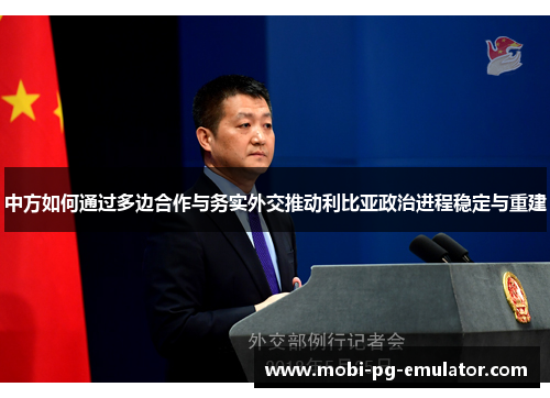 中方如何通过多边合作与务实外交推动利比亚政治进程稳定与重建 中方如何通过多边合作与务实外交推动利比亚政治进程稳定与重建
