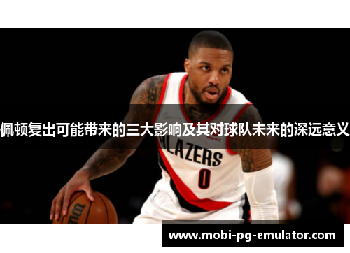 佩顿复出可能带来的三大影响及其对球队未来的深远意义 佩顿复出可能带来的三大影响及其对球队未来的深远意义