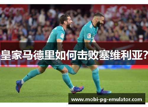皇家马德里如何击败塞维利亚? 皇家马德里如何击败塞维利亚?