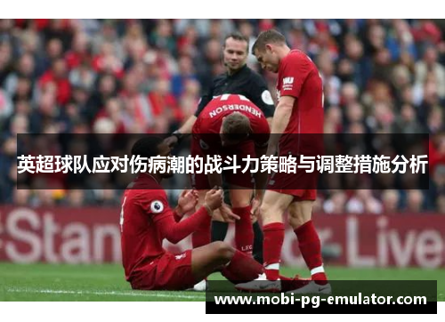 英超球队应对伤病潮的战斗力策略与调整措施分析 英超球队应对伤病潮的战斗力策略与调整措施分析