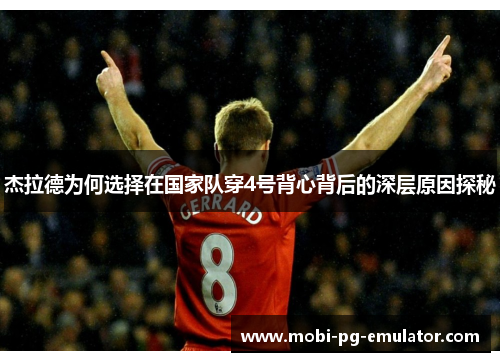 杰拉德为何选择在国家队穿4号背心背后的深层原因探秘 杰拉德为何选择在国家队穿4号背心背后的深层原因探秘